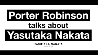 Porter Robinson talks about Yasutaka Nakata (Official)